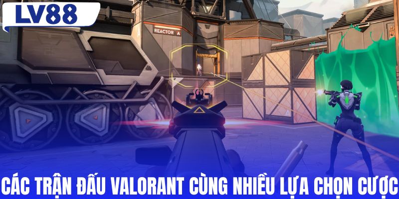 Các trận đấu Valorant cùng nhiều lựa chọn cược