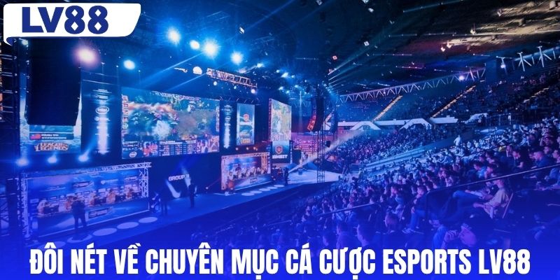 Đôi nét về chuyên mục cá cược esports LV88