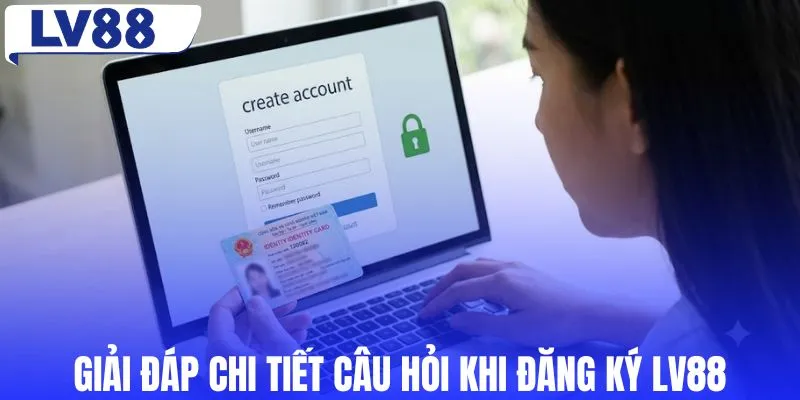 Giải đáp chi tiết câu hỏi khi đăng ký LV88