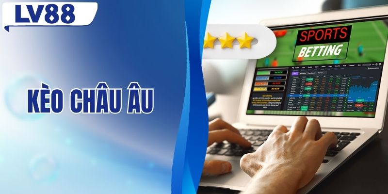 Kèo Châu Âu - Toàn Bộ Kiến Thức Dành Cho Người Mới Chơi